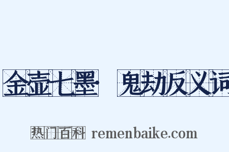 金壶七墨·鬼劫反义词是什么意思的图片